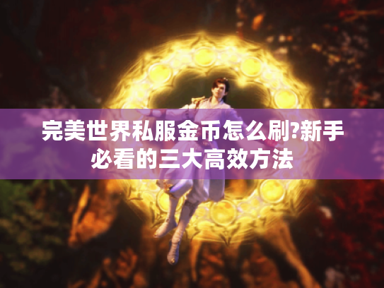完美世界私服金币怎么刷?新手必看的三大高效方法