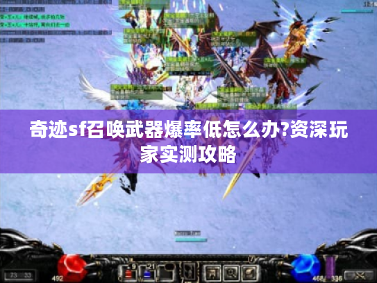 奇迹sf召唤武器爆率低怎么办?资深玩家实测攻略