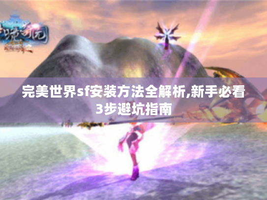完美世界sf安装方法全解析,新手必看3步避坑指南