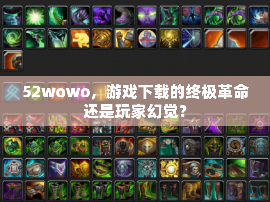 52wowo，游戏下载的终极革命还是玩家幻觉？