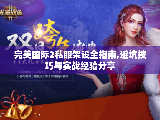 完美国际2私服架设全指南,避坑技巧与实战经验分享