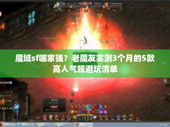 魔域sf哪家强？老魔友实测3个月的5款高人气服避坑清单