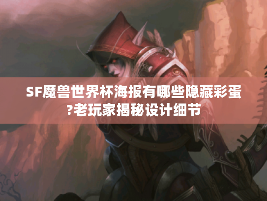 SF魔兽世界杯海报有哪些隐藏彩蛋?老玩家揭秘设计细节