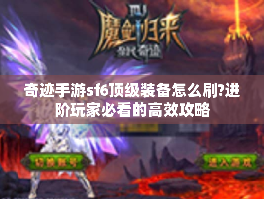 奇迹手游sf6顶级装备怎么刷?进阶玩家必看的高效攻略