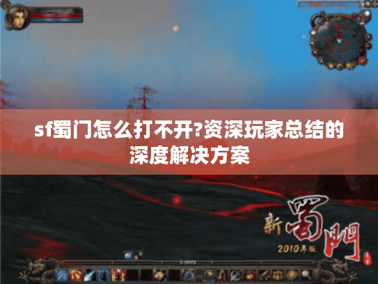 sf蜀门怎么打不开?资深玩家总结的深度解决方案