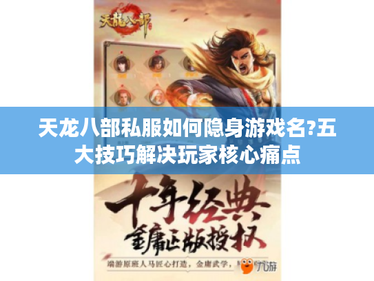 天龙八部私服如何隐身游戏名?五大技巧解决玩家核心痛点