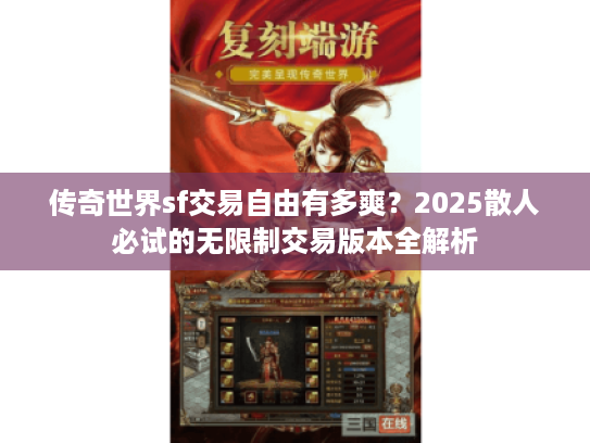 传奇世界sf交易自由有多爽？2025散人必试的无限制交易版本全解析