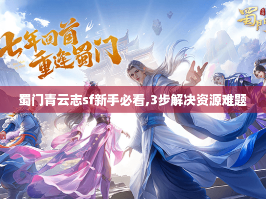 蜀门青云志sf新手必看,3步解决资源难题