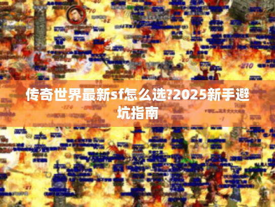 传奇世界最新sf怎么选?2025新手避坑指南