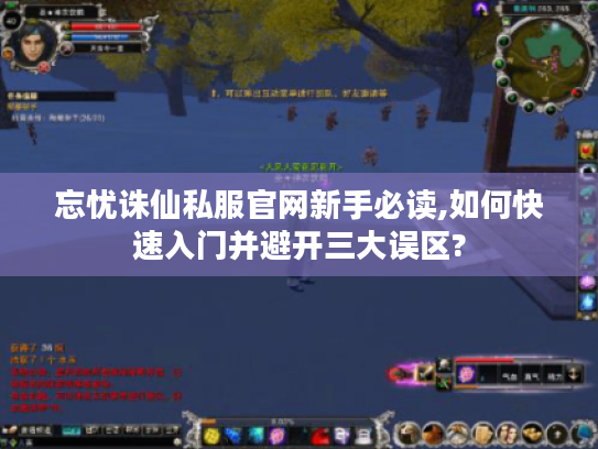 忘忧诛仙私服官网新手必读,如何快速入门并避开三大误区?
