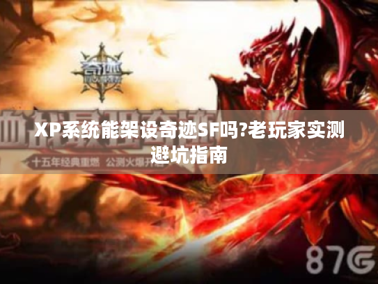 XP系统能架设奇迹SF吗?老玩家实测避坑指南
