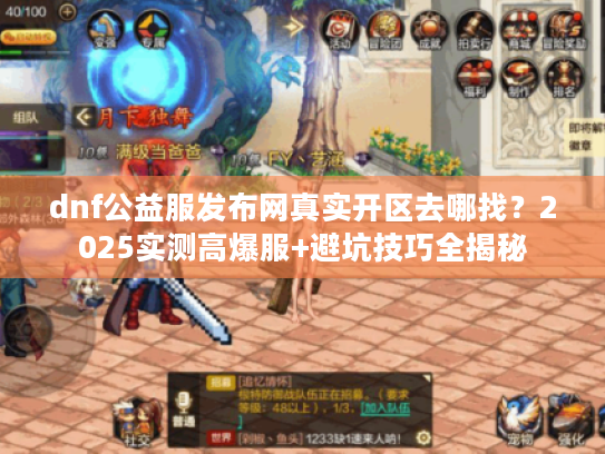 dnf公益服发布网真实开区去哪找？2025实测高爆服+避坑技巧全揭秘