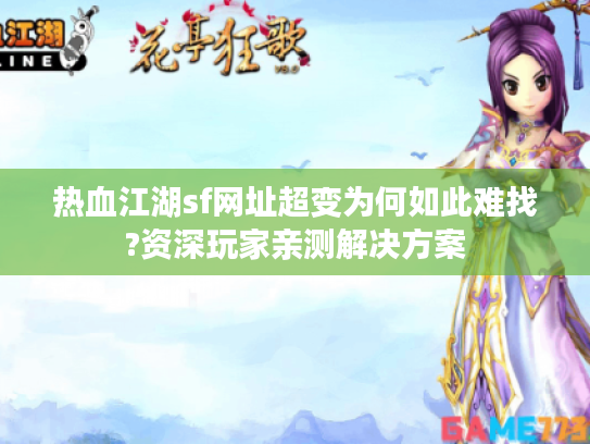 热血江湖sf网址超变为何如此难找?资深玩家亲测解决方案