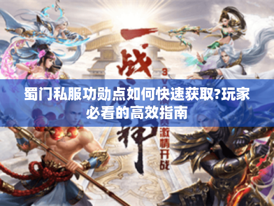 蜀门私服功勋点如何快速获取?玩家必看的高效指南