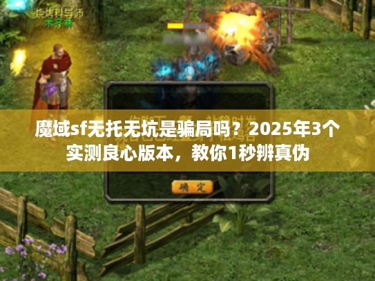 魔域sf无托无坑是骗局吗？2025年3个实测良心版本，教你1秒辨真伪