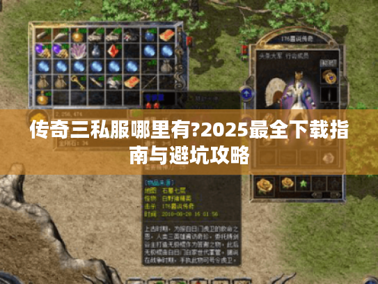 传奇三私服哪里有?2025最全下载指南与避坑攻略