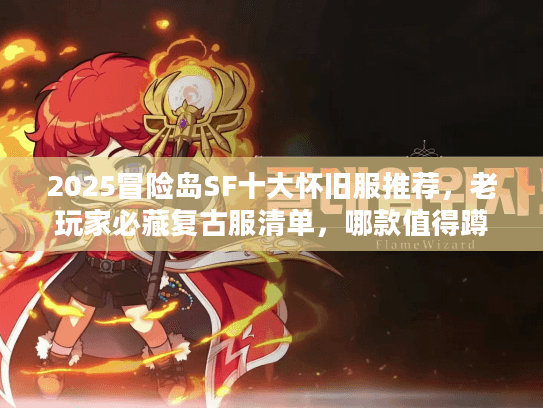 2025冒险岛SF十大怀旧服推荐，老玩家必藏复古服清单，哪款值得蹲？