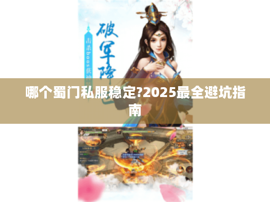 哪个蜀门私服稳定?2025最全避坑指南