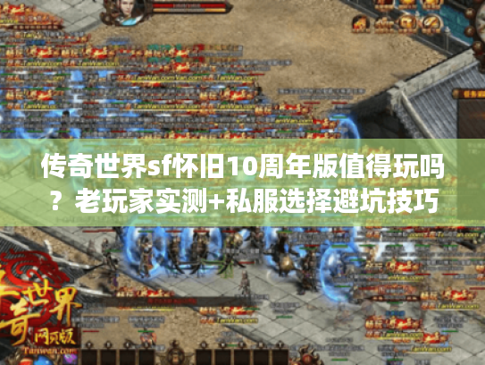 传奇世界sf怀旧10周年版值得玩吗？老玩家实测+私服选择避坑技巧