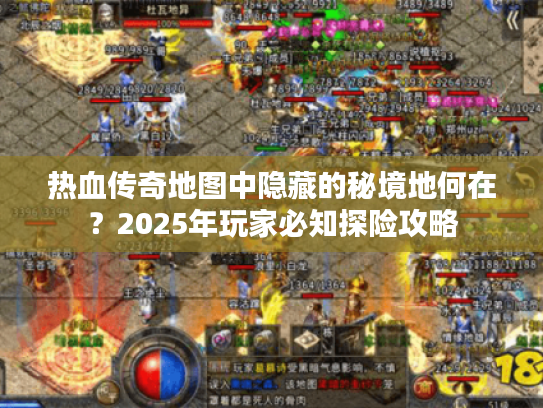 热血传奇地图中隐藏的秘境地何在？2025年玩家必知探险攻略