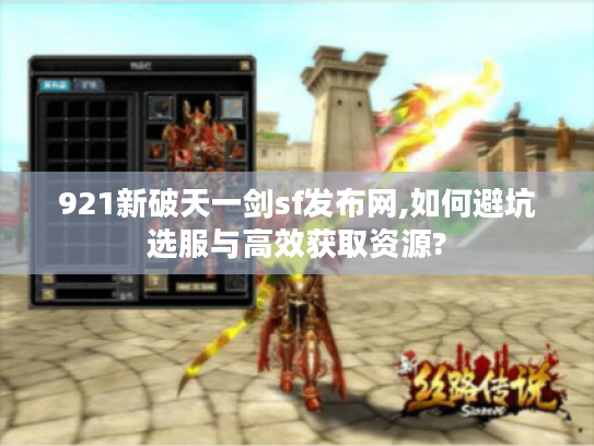 921新破天一剑sf发布网,如何避坑选服与高效获取资源?