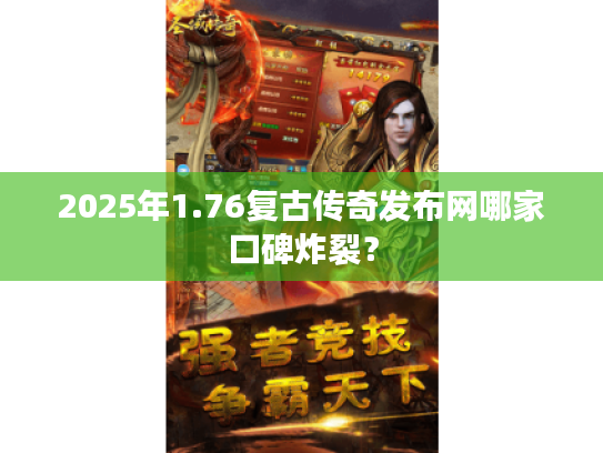 2025年1.76复古传奇发布网哪家口碑炸裂？