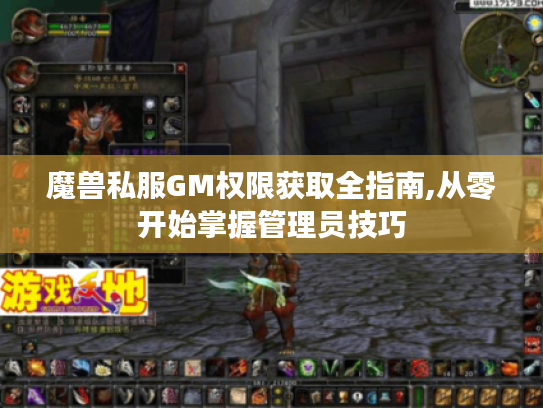 魔兽私服GM权限获取全指南,从零开始掌握管理员技巧
