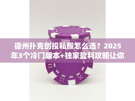 德州扑克创投私服怎么选？2025年3个冷门版本+独家盈利攻略让你少走弯路