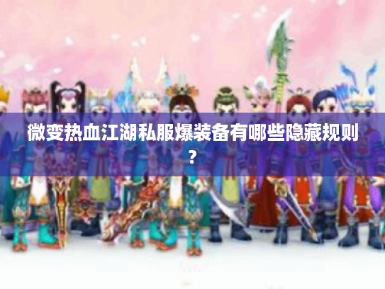 微变热血江湖私服爆装备有哪些隐藏规则?