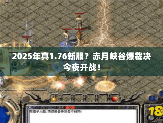 2025年真1.76新服？赤月峡谷爆裁决今夜开战！
