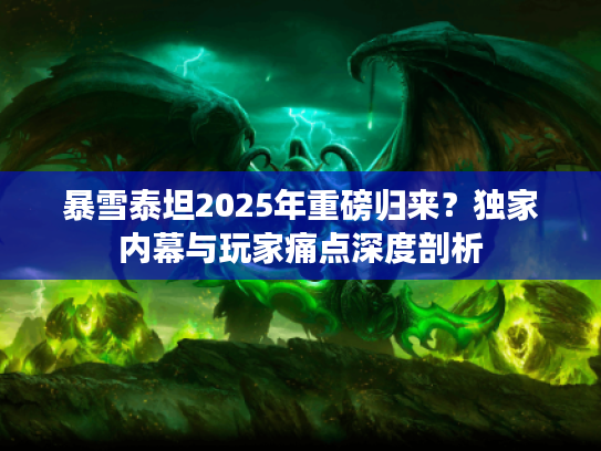 暴雪泰坦2025年重磅归来？独家内幕与玩家痛点深度剖析
