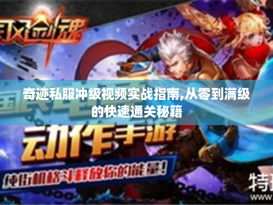 奇迹私服冲级视频实战指南,从零到满级的快速通关秘籍