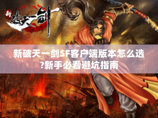 新破天一剑SF客户端版本怎么选?新手必看避坑指南