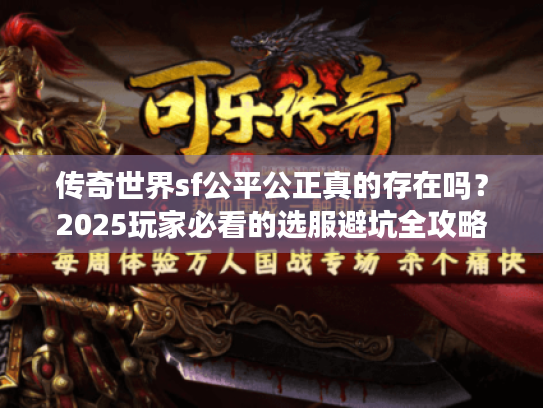 传奇世界sf公平公正真的存在吗？2025玩家必看的选服避坑全攻略