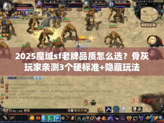 2025魔域sf老牌品质怎么选？骨灰玩家亲测3个硬标准+隐藏玩法