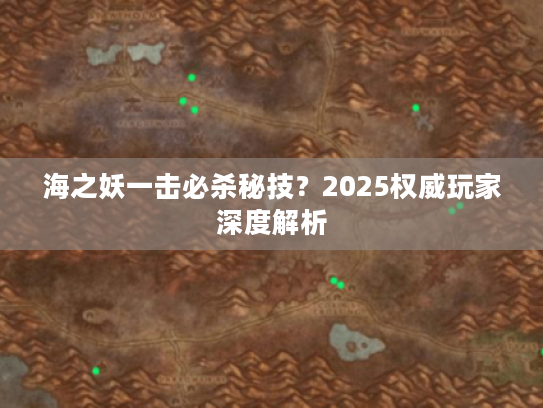 海之妖一击必杀秘技？2025权威玩家深度解析