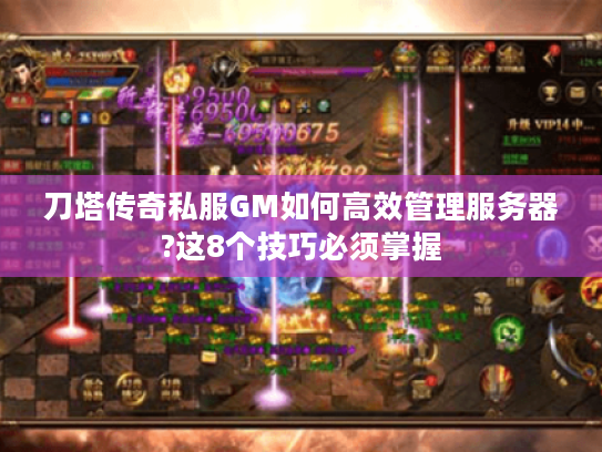 刀塔传奇私服GM如何高效管理服务器?这8个技巧必须掌握