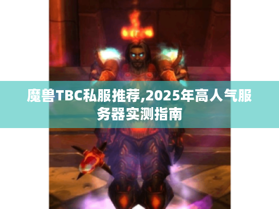 魔兽TBC私服推荐,2025年高人气服务器实测指南