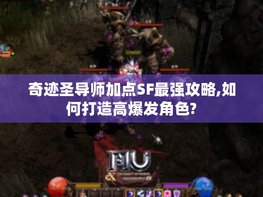 奇迹圣导师加点SF最强攻略,如何打造高爆发角色?