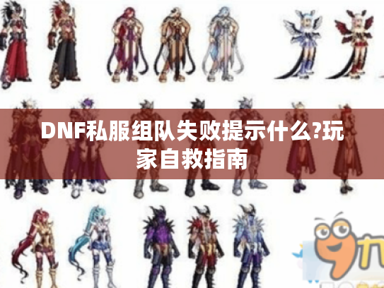 DNF私服组队失败提示什么?玩家自救指南