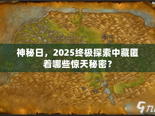 神秘日，2025终极探索中藏匿着哪些惊天秘密？