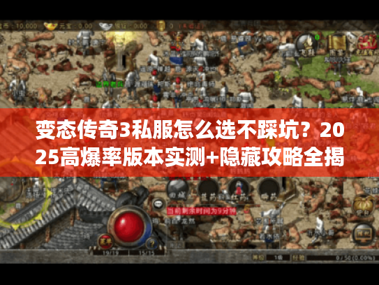 变态传奇3私服怎么选不踩坑？2025高爆率版本实测+隐藏攻略全揭秘