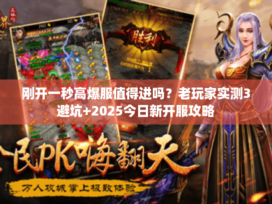 刚开一秒高爆服值得进吗？老玩家实测3避坑+2025今日新开服攻略