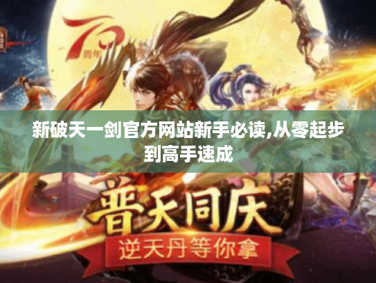 新破天一剑官方网站新手必读,从零起步到高手速成