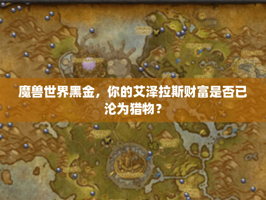 魔兽世界黑金，你的艾泽拉斯财富是否已沦为猎物？