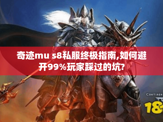奇迹mu s8私服终极指南,如何避开99%玩家踩过的坑?