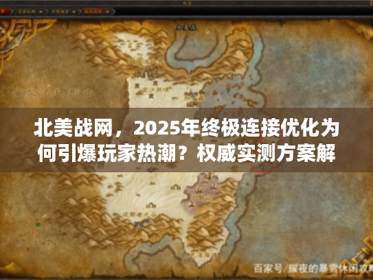北美战网，2025年终极连接优化为何引爆玩家热潮？权威实测方案解谜