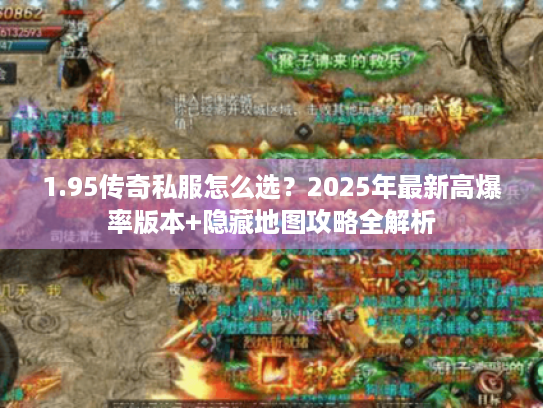1.95传奇私服怎么选？2025年最新高爆率版本+隐藏地图攻略全解析