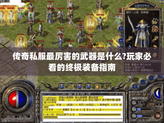 传奇私服最厉害的武器是什么?玩家必看的终极装备指南