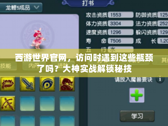 西游世界官网，访问时遇到这些瓶颈了吗？大神实战解锁秘技